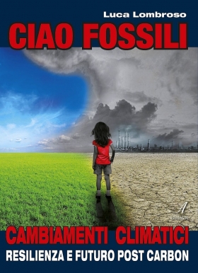CIAO FOSSILI - Cambiamenti Climatici, Resilienza e Futuro Post Carbon - Luca Lombroso website